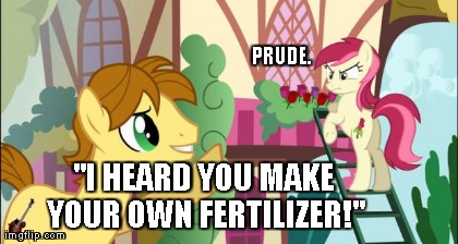 PRUDE. "I HEARD YOU MAKE YOUR OWN FERTILIZER!" | made w/ Imgflip meme maker