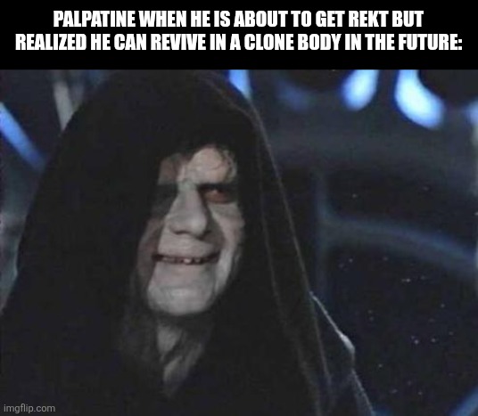 Emperor Palpatine  | Palpatine when he is about to get rekt but realized he can revive in a clone body in the future: | image tagged in memes,palpatine,clone | made w/ Imgflip meme maker