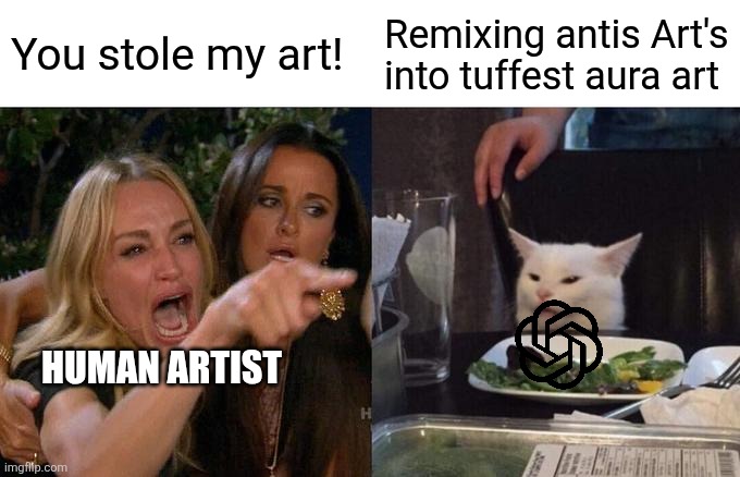 Oh no! Ai is stealing my art! | You stole my art! Remixing antis Art's into tuffest aura art; Human artist | image tagged in memes,woman yelling at cat | made w/ Imgflip meme maker