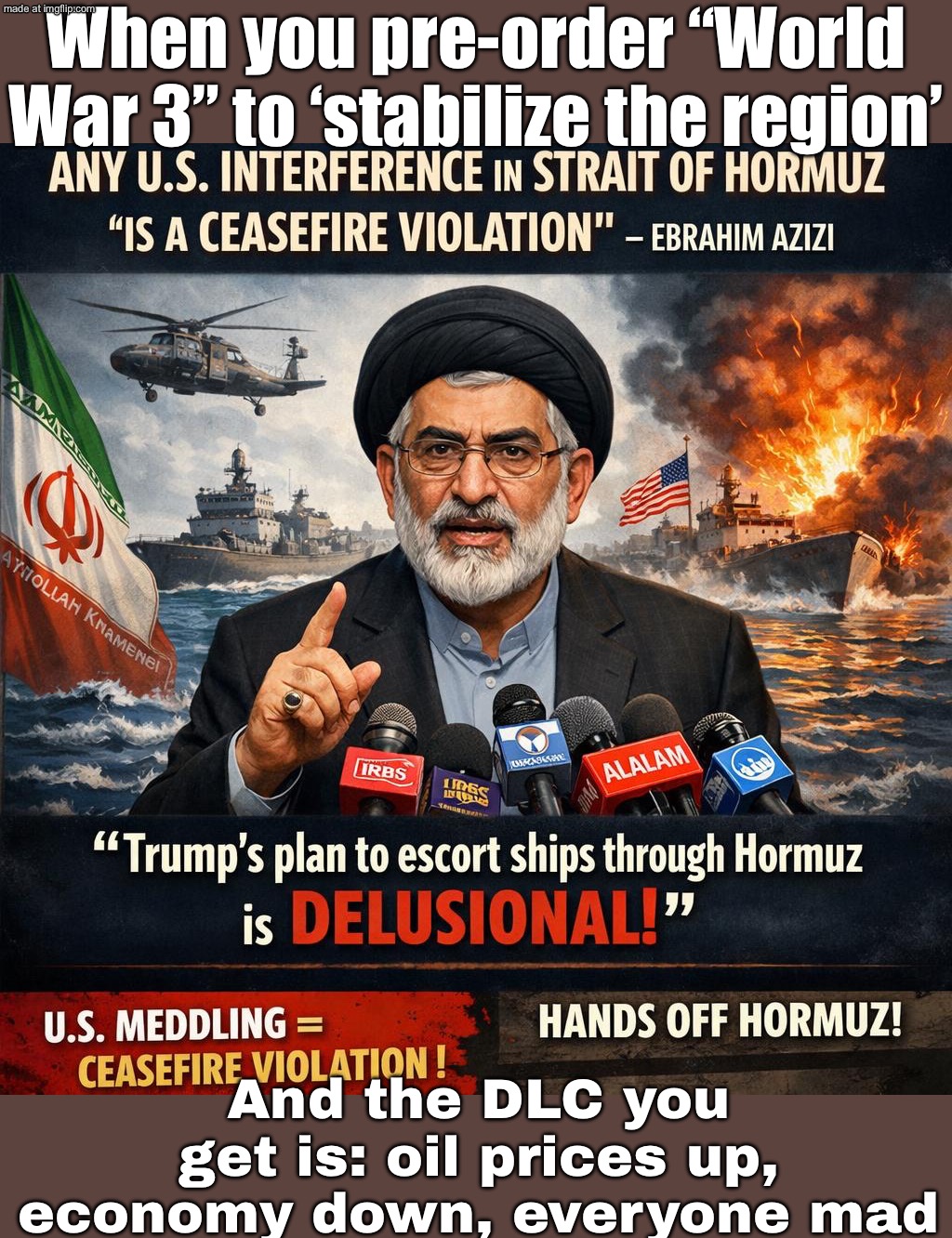 When you pre-order “World War 3” to ‘stabilize the region’; And the DLC you get is: oil prices up, economy down, everyone mad | When you pre-order “World War 3” to ‘stabilize the region’; And the DLC you get is: oil prices up, economy down, everyone mad | image tagged in us israel iran war world war 3 dlc,mad,middle east,iran,donald trump,world war 3 | made w/ Imgflip meme maker