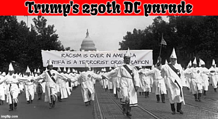 Trump's 250th DC Parade | image tagged in trump's 250th dc parade,racsim is over,antifa is a terrorist organization,maga march,white suffrage | made w/ Imgflip meme maker