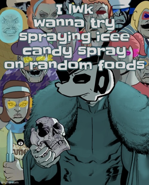 Planet Thragg | I lwk wanna try spraying icee candy spray on random foods | image tagged in planet thragg | made w/ Imgflip meme maker