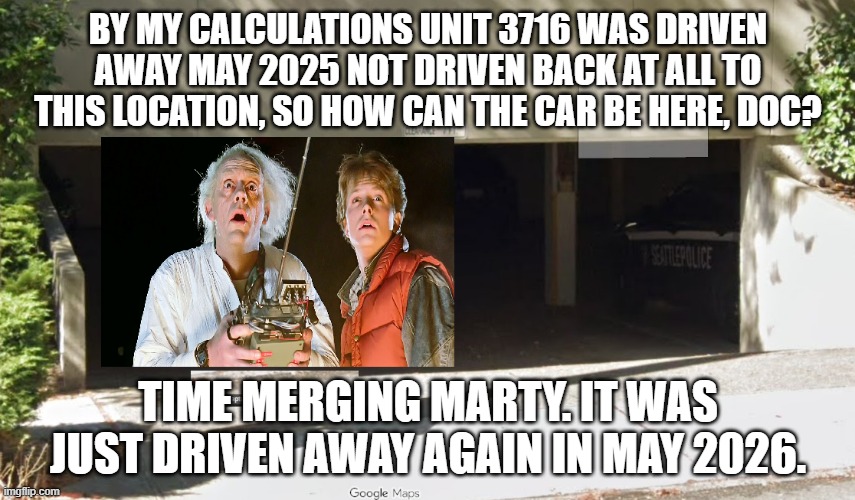 Breath taking Science | By my calculations unit 3716 was driven away May 2025 not driven back at all to this location, So how can the car be here, doc? Time merging Marty. It was just driven away again in May 2026. | image tagged in untitled png | made w/ Imgflip meme maker