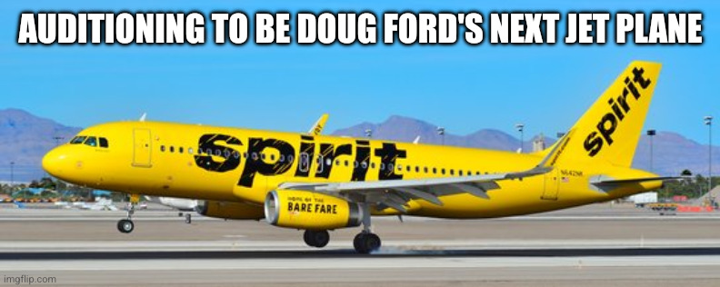 Spirit Airplane willing to move to Toronto for work... | Auditioning to be Doug Ford's next jet plane | image tagged in spirit airlines,memes,fire sale,doug ford,ontario,gravy plane | made w/ Imgflip meme maker