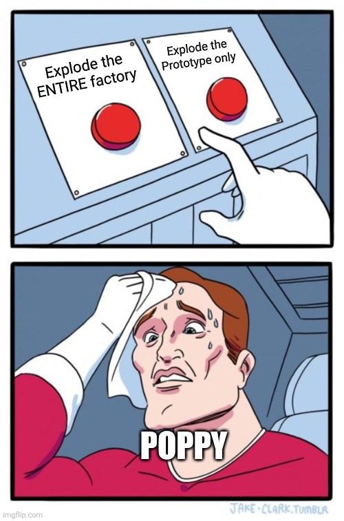 Poppy is Literally Teasing Us with Her Bad Ideas | Explode the Prototype only; Explode the ENTIRE factory; Poppy | image tagged in memes,two buttons | made w/ Imgflip meme maker