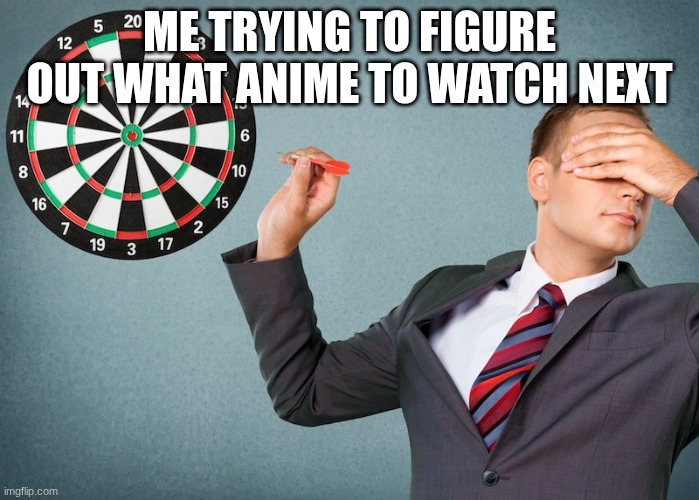 I just finished moreaty the patriot and it was rilly good | me trying to figure out what anime to watch next | image tagged in blind darts throwing,anime | made w/ Imgflip meme maker
