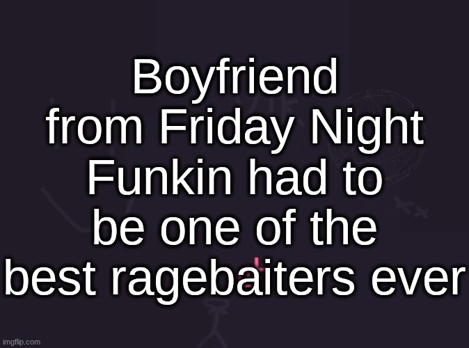 he was making people turn into demons and gods over a rap battle | Boyfriend from Friday Night Funkin had to be one of the best ragebaiters ever | image tagged in vik's image | made w/ Imgflip meme maker