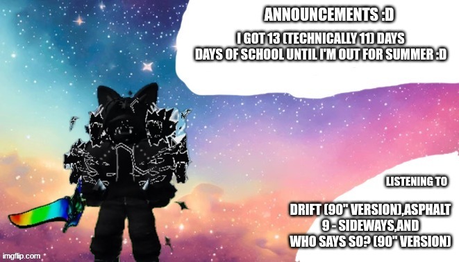 eternus | I got 13 (technically 11) days days of school until I'm out for summer :D; Drift (90" Version),Asphalt 9 - Sideways,and Who Says So? (90" Version) | image tagged in eternus,roblox | made w/ Imgflip meme maker
