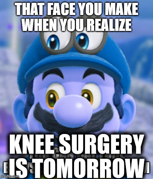 Knee surgery is tomorrow | made w/ Imgflip meme maker