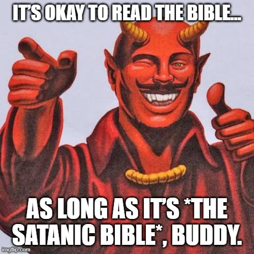 Buddy satan  | It’s okay to read the Bible…; As long as it’s *The Satanic Bible*, buddy. | image tagged in buddy satan | made w/ Imgflip meme maker
