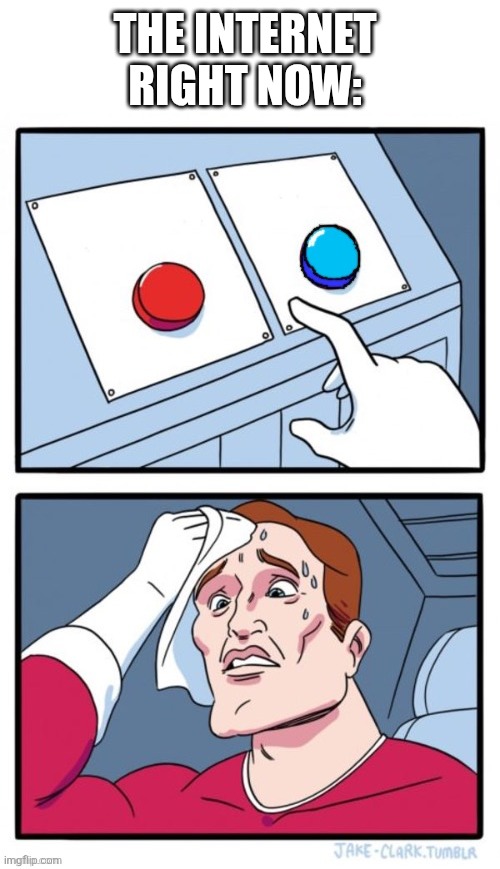 Red or blue | The internet right now: | image tagged in 17780430197672904351629587232404 png | made w/ Imgflip meme maker