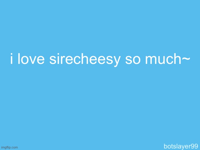 botslayer announcement temp | i love sirecheesy so much~ | image tagged in botslayer announcement temp | made w/ Imgflip meme maker