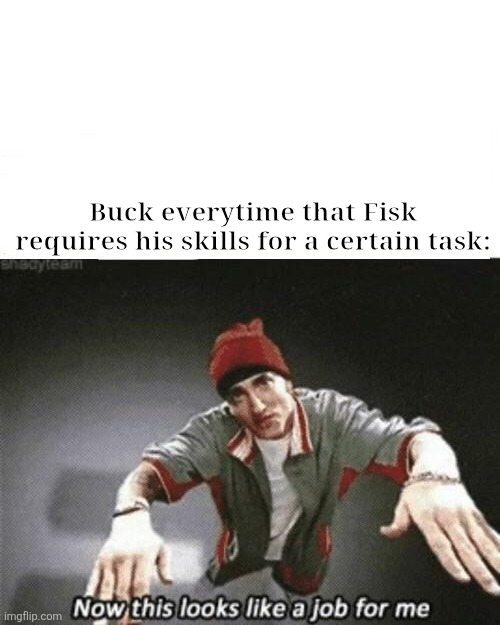 Buck - a True Jack of all trades! | Buck everytime that Fisk requires his skills for a certain task: | image tagged in now this looks like a job for me,daredevil,marvel cinematic universe | made w/ Imgflip meme maker