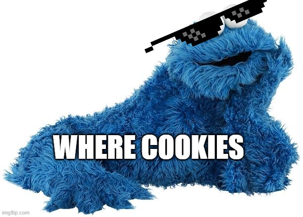 Cookie Monster | where cookies | image tagged in cookie monster | made w/ Imgflip meme maker