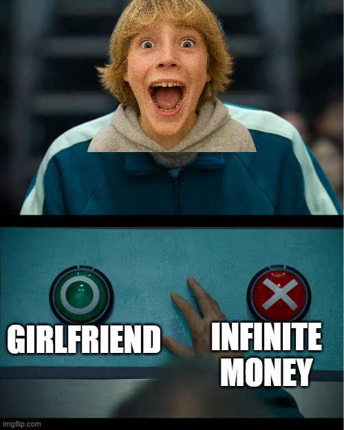 Squid Game | girlfriend; infinite money | image tagged in squid game | made w/ Imgflip meme maker