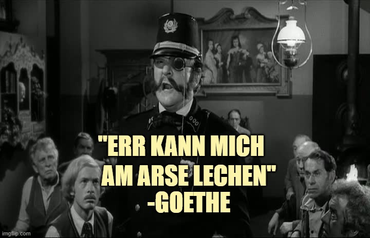 Young Frankenstein Inspector Kemp | "err kann mich; am arse lechen"
-Goethe | image tagged in young frankenstein inspector kemp | made w/ Imgflip meme maker