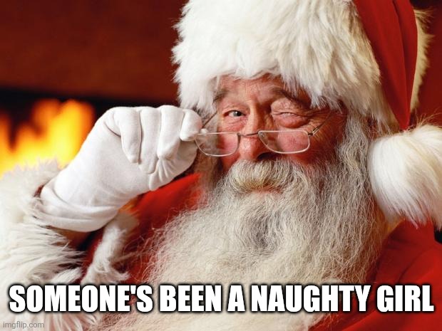 santa | Someone's been a naughty girl | image tagged in santa | made w/ Imgflip meme maker