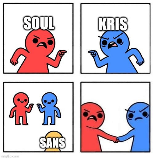 The one thing us 2 can agree on | Kris; Soul; Sans | image tagged in the two guys finally agree on something | made w/ Imgflip meme maker