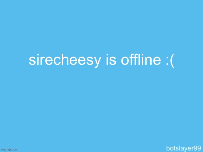 botslayer announcement temp | sirecheesy is offline :( | image tagged in botslayer announcement temp | made w/ Imgflip meme maker