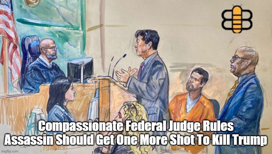 Compassionate Federal Judge Rules Assassin Should Get One More Shot To Kill Trump | made w/ Imgflip meme maker