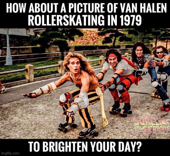 Might as well skate | image tagged in van halen,david lee roth,rollerskating,gen x,have a nice day | made w/ Imgflip meme maker