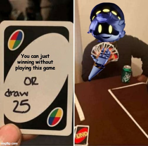 Life Hack on Game | You can just winning without playing this game | image tagged in uno draw 25 cards n edition | made w/ Imgflip meme maker