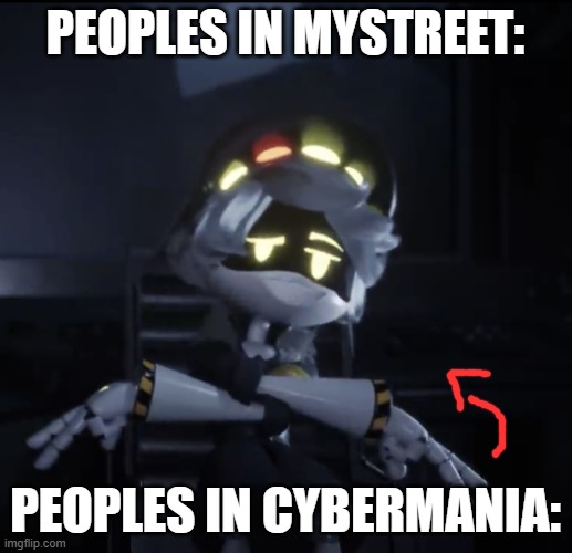 Peoples in my Cybermania wants to act cool | Peoples in mystreet:; peoples in cybermania: | image tagged in murder drones n dsj | made w/ Imgflip meme maker
