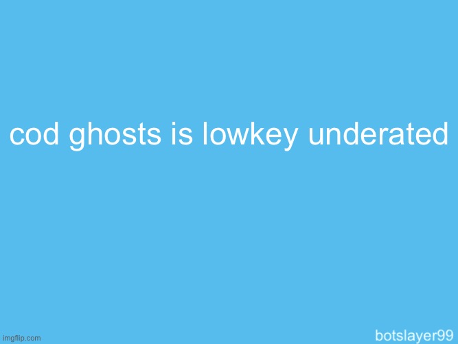 botslayer announcement temp | cod ghosts is lowkey underated | image tagged in botslayer announcement temp | made w/ Imgflip meme maker
