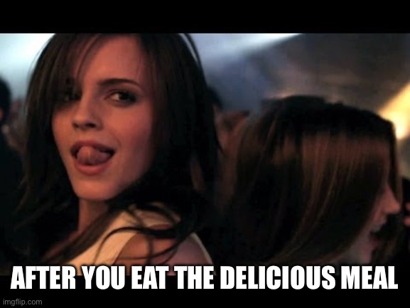Girl licking | After you eat the delicious meal | image tagged in girl licking | made w/ Imgflip meme maker