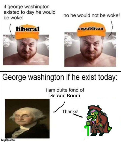 George Washington if he existed today | Gerson Boom | image tagged in george washington if he existed today,deltarune | made w/ Imgflip meme maker