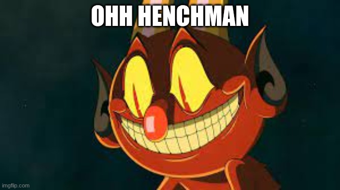 Cuphead Devil Smiling | ohh henchman | image tagged in cuphead devil smiling | made w/ Imgflip meme maker