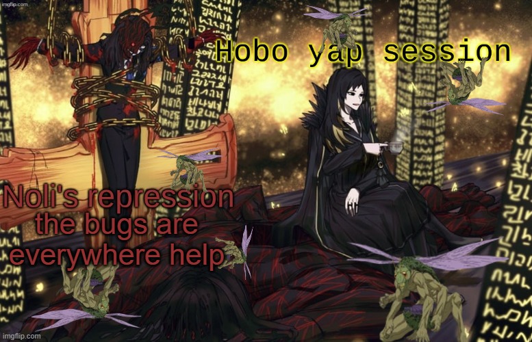 . | the bugs are everywhere help | image tagged in noil n hobo's shared temp | made w/ Imgflip meme maker