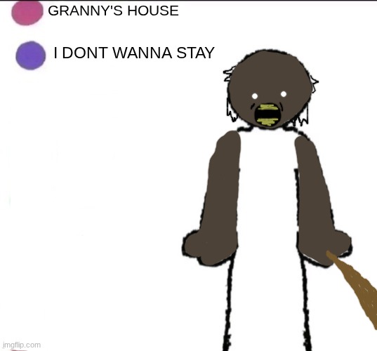 I JUST WANNA GO HOME I DONT WANNA BE AT | GRANNY'S HOUSE; I DONT WANNA STAY | image tagged in share your story | made w/ Imgflip meme maker