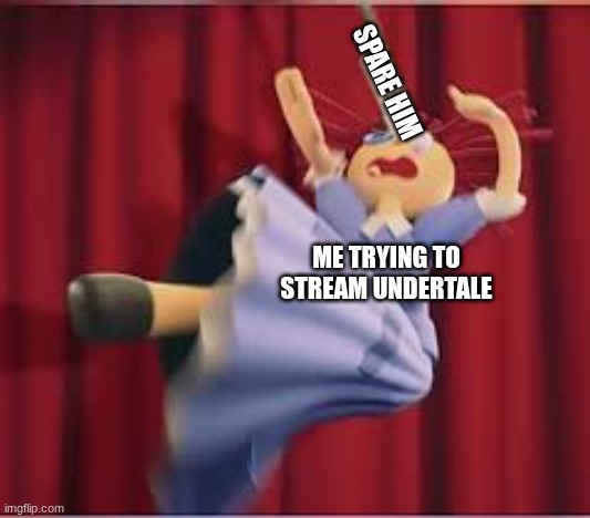 don't have a title for this | spare him; me trying to stream undertale | image tagged in ragatha getting knifed | made w/ Imgflip meme maker