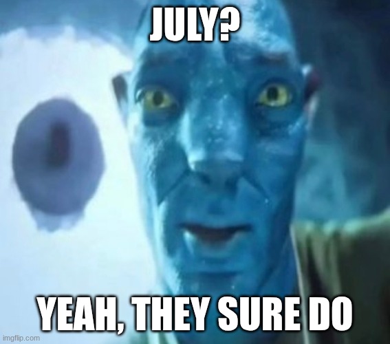 meme | July? Yeah, they sure do | image tagged in avatar guy,meme,jew | made w/ Imgflip meme maker