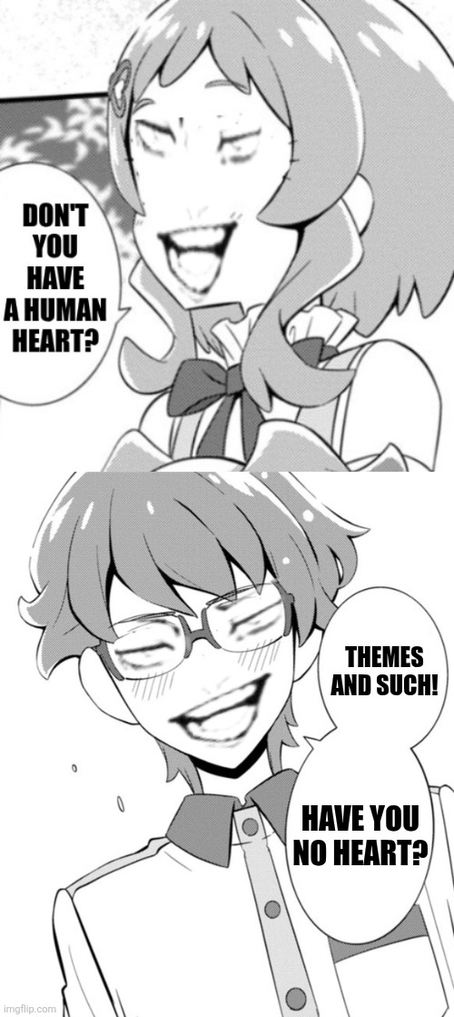 Themes and such! Have you no heart? | image tagged in memes,precure,jjk | made w/ Imgflip meme maker