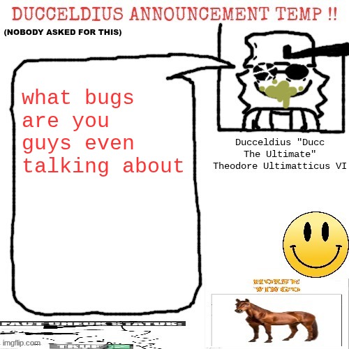 *crunch munch* | what bugs are you guys even talking about | image tagged in ducceldius announcement temp nobody asked for this | made w/ Imgflip meme maker