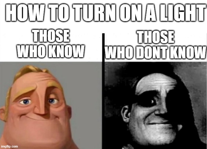 you could say this meme brightened up your day | how to turn on a light; those who know; those who dont know | image tagged in teacher's copy | made w/ Imgflip meme maker
