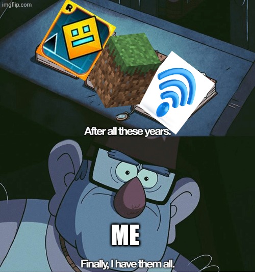 Yes | Me | image tagged in finally i have them all | made w/ Imgflip meme maker