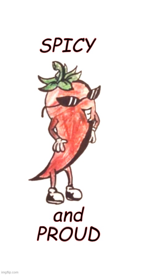 HOT PEPPER, SPICY | SPICY; and PROUD | image tagged in fun veggies | made w/ Imgflip meme maker