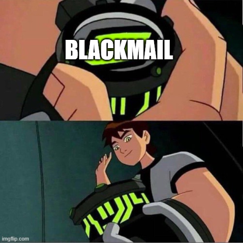 Ben 10 | blackmail | image tagged in ben 10 | made w/ Imgflip meme maker