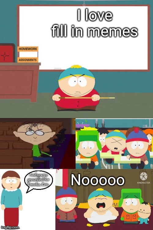 Bad Cartman, Bad! | I love fill in memes; Nooooo | image tagged in bad cartman bad | made w/ Imgflip meme maker