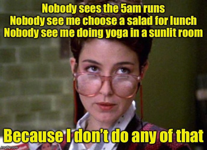 Nobody sees | Nobody sees the 5am runs
Nobody see me choose a salad for lunch
Nobody see me doing yoga in a sunlit room; Because I don’t do any of that | image tagged in there's something very strange about that man,healthy | made w/ Imgflip meme maker