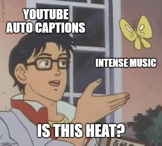 With a period after each word. | YouTube auto captions; Intense music; Is this heat? | image tagged in memes,is this a pigeon,youtube,subtitles,music,heat | made w/ Imgflip meme maker