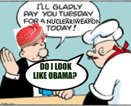 What part of NO Nukes, don’t you understand? | Nuclear weapon; Do I look like Obama? | image tagged in gifs,iran,president trump,trump administration,world peace,nuclear bomb | made w/ Imgflip meme maker