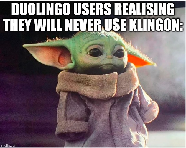 Sad Baby Yoda | Duolingo users realising they will never use Klingon: | image tagged in sad baby yoda | made w/ Imgflip meme maker