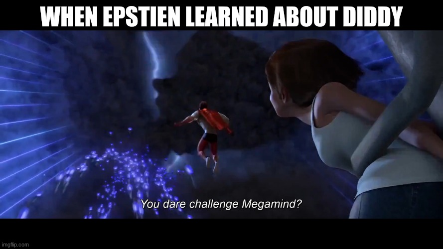 You dare challenge Megamind? | When Epstien learned about Diddy | image tagged in you dare challenge megamind | made w/ Imgflip meme maker