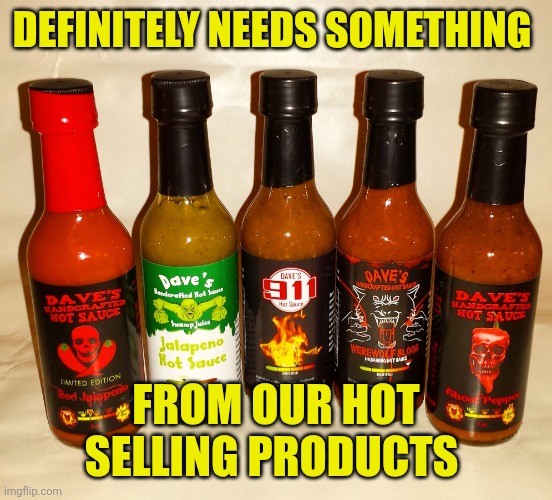 Definitely needs something From our hot selling products | image tagged in dave's handcrafted hot sauce promo | made w/ Imgflip meme maker