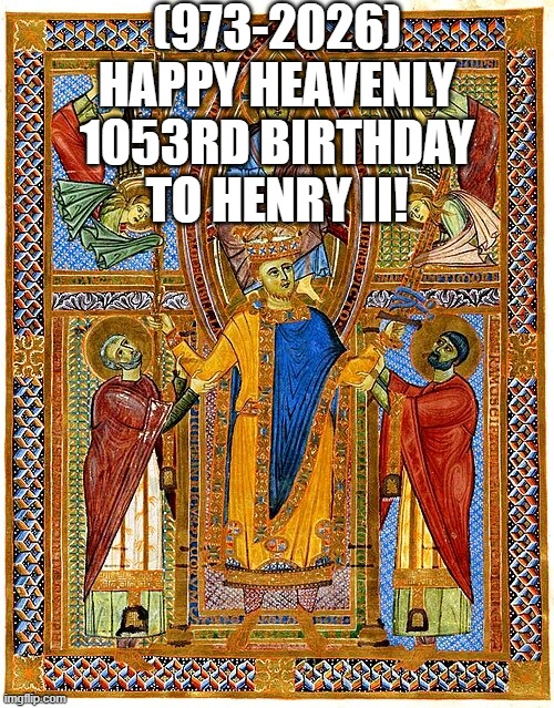Henry II's Heavenly 1053rd Birthday! | (973-2026)
Happy Heavenly 1053rd Birthday
To Henry II! | image tagged in henry ii,justin bieber,darwin award,2016 presidential candidates | made w/ Imgflip meme maker