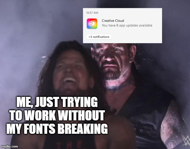 Adobe CC Fonts | Me, just trying to work without my fonts breaking | image tagged in undertaker | made w/ Imgflip meme maker